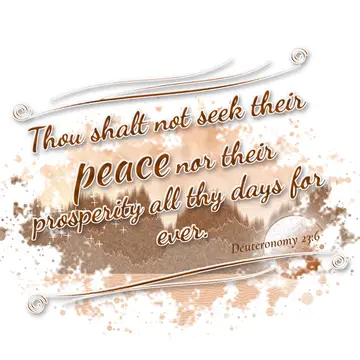 Deuteronomy 23:6 – Thou shalt not seek their peace nor their prosperity all thy days for ever.