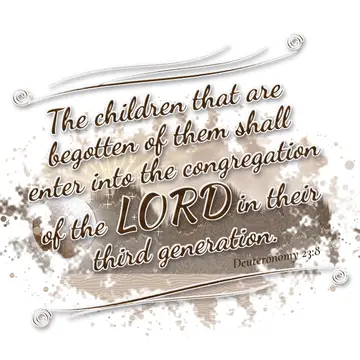 Deuteronomy 23:8 – The children that are begotten of them shall enter into the congregation of the LORD in their third generation.