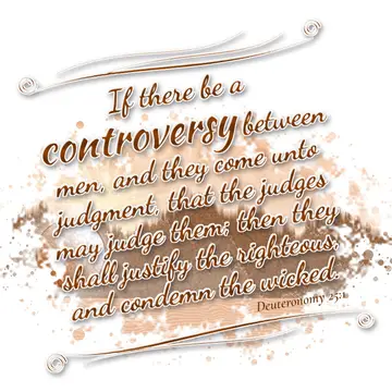 Deuteronomy 25:1 – If there be a controversy between men, and they come unto judgment, that the judges may judge them; then they shall justify the righteous, and…
