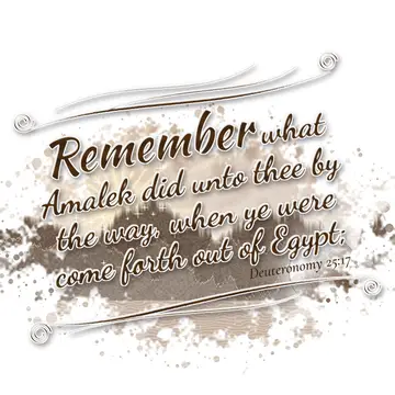 Deuteronomy 25:17 – Remember what Amalek did unto thee by the way, when ye were come forth out of Egypt;