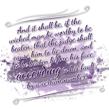 Deuteronomy 25:2 – And it shall be, if the wicked man be worthy to be beaten, that the judge shall cause him to lie down, and to be beaten before his face, according to…