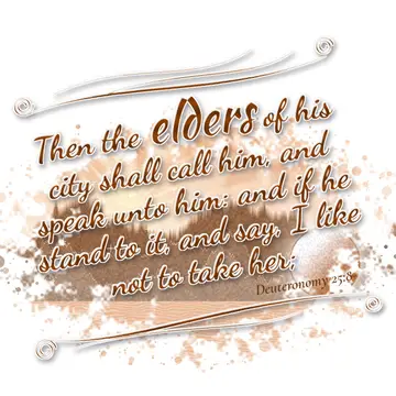 Deuteronomy 25:8 – Then the elders of his city shall call him, and speak unto him: and if he stand to it, and say, I like not to take her;