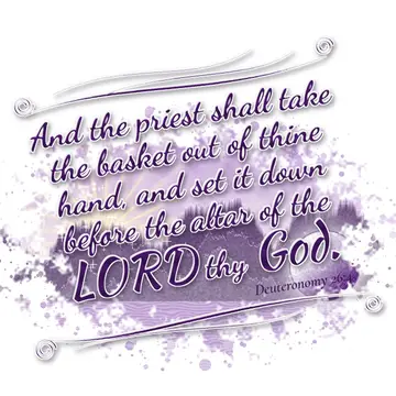 Deuteronomy 26:4 – And the priest shall take the basket out of thine hand, and set it down before the altar of the LORD thy God.
