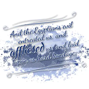 Deuteronomy 26:6 – And the Egyptians evil entreated us, and afflicted us, and laid upon us hard bondage: