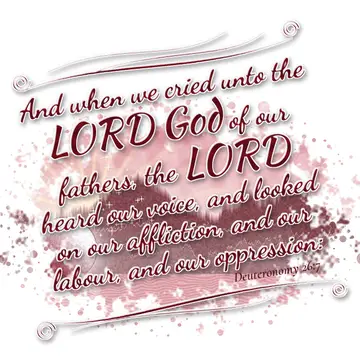 Deuteronomy 26:7 – And when we cried unto the LORD God of our fathers, the LORD heard our voice, and looked on our affliction, and our labour, and our oppression:
