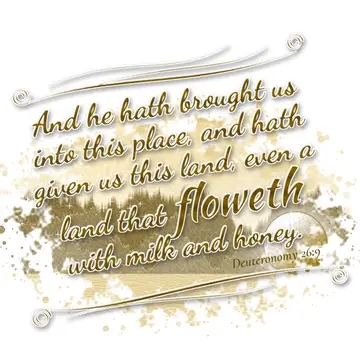Deuteronomy 26:9 – And he hath brought us into this place, and hath given us this land, even a land that floweth with milk and honey.
