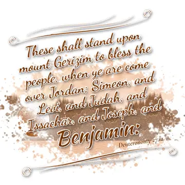 Deuteronomy 27:12 – These shall stand upon mount Gerizim to bless the people, when ye are come over Jordan; Simeon, and Levi, and Judah, and Issachar, and Joseph, and…