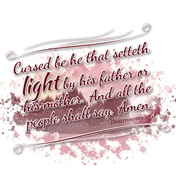 Deuteronomy 27:16 – Cursed be he that setteth light by his father or his mother. And all the people shall say, Amen.