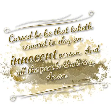 Deuteronomy 27:25 – Cursed be he that taketh reward to slay an innocent person. And all the people shall say, Amen.