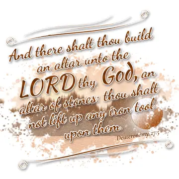 Deuteronomy 27:5 – And there shalt thou build an altar unto the LORD thy God, an altar of stones: thou shalt not lift up any iron tool upon them.