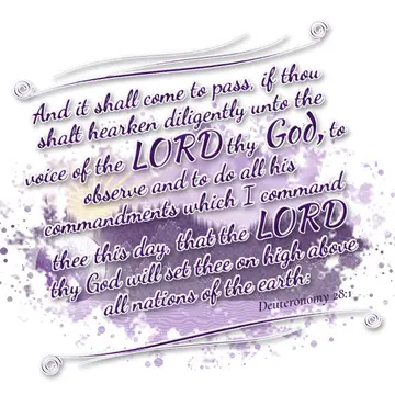 Deuteronomy 28:1 – And it shall come to pass, if thou shalt hearken diligently unto the voice of the LORD thy God, to observe and to do all his commandments…