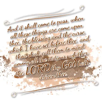 Deuteronomy 30:1 – And it shall come to pass, when all these things are come upon thee, the blessing and the curse, which I have set before thee, and thou…