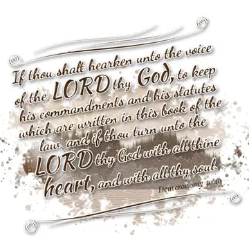 Deuteronomy 30:10 – If thou shalt hearken unto the voice of the LORD thy God, to keep his commandments and his statutes which are written in this book of the law, and if…