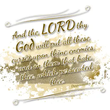 Deuteronomy 30:7 – And the LORD thy God will put all these curses upon thine enemies, and on them that hate thee, which persecuted thee.