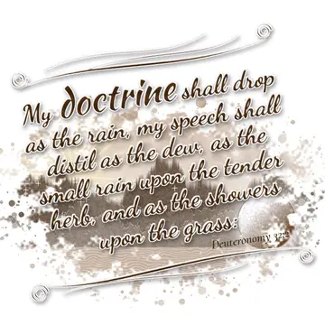 Deuteronomy 32:2 – My doctrine shall drop as the rain, my speech shall distil as the dew, as the small rain upon the tender herb, and as the showers upon the grass: