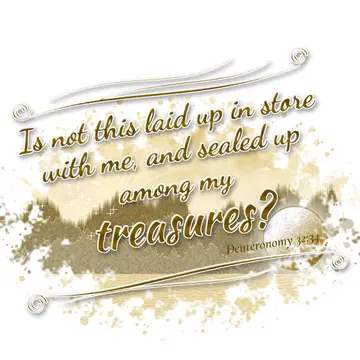 Deuteronomy 32:34 – Is not this laid up in store with me, and sealed up among my treasures?