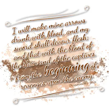 Deuteronomy 32:42 – I will make mine arrows drunk with blood, and my sword shall devour flesh; and that with the blood of the slain and of the captives, from the…