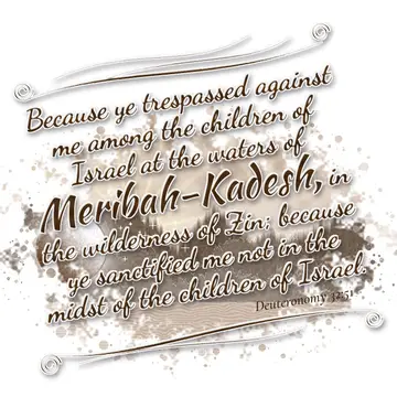 Deuteronomy 32:51 – Because ye trespassed against me among the children of Israel at the waters of Meribah-Kadesh, in the wilderness of Zin; because ye sanctified me not…