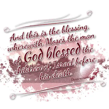 Deuteronomy 33:1 – And this is the blessing, wherewith Moses the man of God blessed the children of Israel before his death.