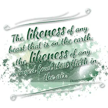 Deuteronomy 4:17 – The likeness of any beast that is on the earth, the likeness of any winged fowl that flieth in the air,