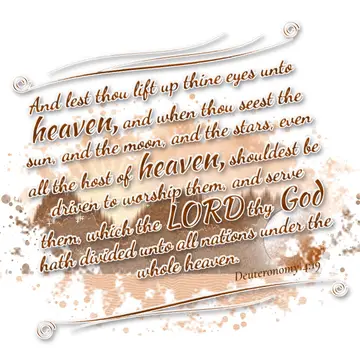 Deuteronomy 4:19 – And lest thou lift up thine eyes unto heaven, and when thou seest the sun, and the moon, and the stars, even all the host of heaven, shouldest be…