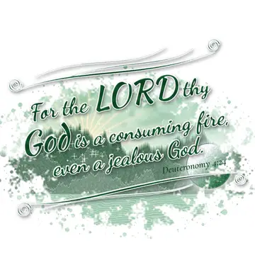 Deuteronomy 4:24 – For the LORD thy God is a consuming fire, even a jealous God.