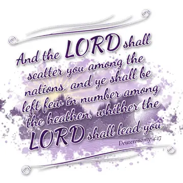 Deuteronomy 4:27 – And the LORD shall scatter you among the nations, and ye shall be left few in number among the heathen, whither the LORD shall lead you.