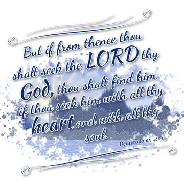 Deuteronomy 4:29 – But if from thence thou shalt seek the LORD thy God, thou shalt find him, if thou seek him with all thy heart and with all thy soul.