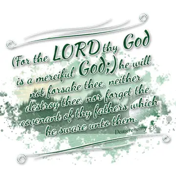 Deuteronomy 4:31 – (For the LORD thy God is a merciful God;) he will not forsake thee, neither destroy thee, nor forget the covenant of thy fathers which he sware unto…