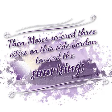 Deuteronomy 4:41 – Then Moses severed three cities on this side Jordan toward the sunrising;