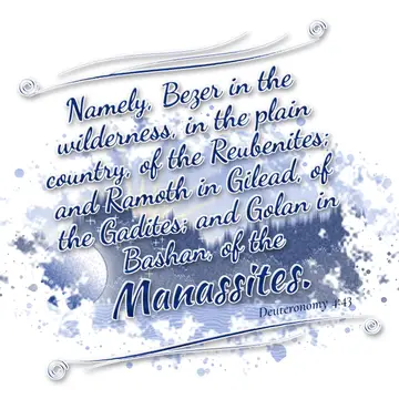 Deuteronomy 4:43 – Namely, Bezer in the wilderness, in the plain country, of the Reubenites; and Ramoth in Gilead, of the Gadites; and Golan in Bashan, of the…