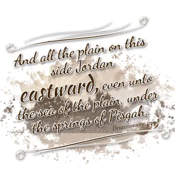 Deuteronomy 4:49 – And all the plain on this side Jordan eastward, even unto the sea of the plain, under the springs of Pisgah.
