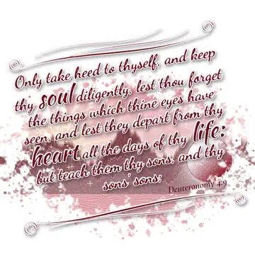 Deuteronomy 4:9 – Only take heed to thyself, and keep thy soul diligently, lest thou forget the things which thine eyes have seen, and lest they depart from thy heart…
