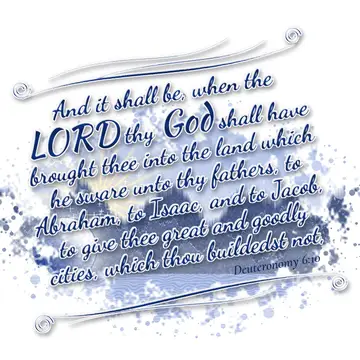 Deuteronomy 6:10 – And it shall be, when the LORD thy God shall have brought thee into the land which he sware unto thy fathers, to Abraham, to Isaac, and to Jacob, to…
