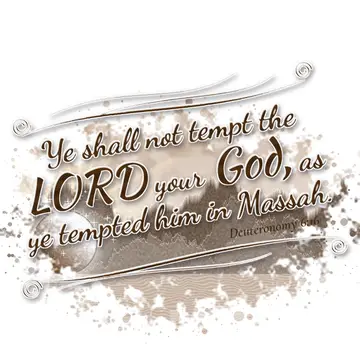 Deuteronomy 6:16 – Ye shall not tempt the LORD your God, as ye tempted him in Massah.