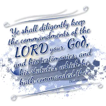 Deuteronomy 6:17 – Ye shall diligently keep the commandments of the LORD your God, and his testimonies, and his statutes, which he hath commanded thee.