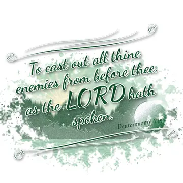 Deuteronomy 6:19 – To cast out all thine enemies from before thee, as the LORD hath spoken.