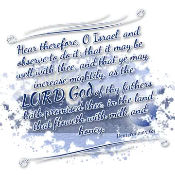 Deuteronomy 6:3 – Hear therefore, O Israel, and observe to do it; that it may be well with thee, and that ye may increase mightily, as the LORD God of thy fathers hath…