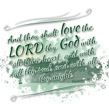 Deuteronomy 6:5 – And thou shalt love the LORD thy God with all thine heart, and with all thy soul, and with all thy might.