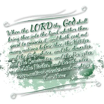 Deuteronomy 7:1 – When the LORD thy God shall bring thee into the land whither thou goest to possess it, and hath cast out many nations before thee, the…