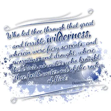Deuteronomy 8:15 – Who led thee through that great and terrible wilderness, wherein were fiery serpents, and scorpions, and drought, where there was no water; who…