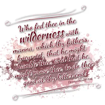Deuteronomy 8:16 – Who fed thee in the wilderness with manna, which thy fathers knew not, that he might humble thee, and that he might prove thee, to do thee good at…