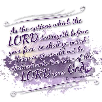 Deuteronomy 8:20 – As the nations which the LORD destroyeth before your face, so shall ye perish; because ye would not be obedient unto the voice of the LORD your God.