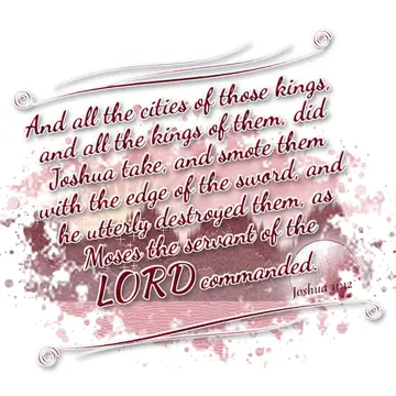 Joshua 11:12 – And all the cities of those kings, and all the kings of them, did Joshua take, and smote them with the edge of the sword, and he utterly destroyed…