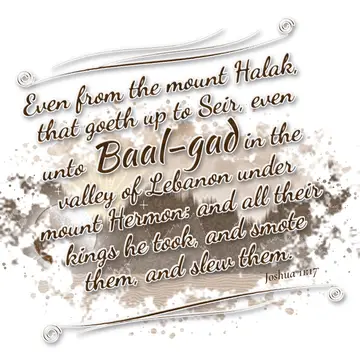 Joshua 11:17 – Even from the mount Halak, that goeth up to Seir, even unto Baal-gad in the valley of Lebanon under mount Hermon: and all their kings he took, and…