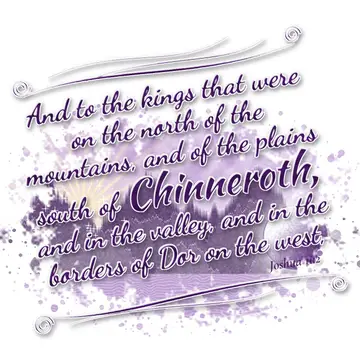 Joshua 11:2 – And to the kings that were on the north of the mountains, and of the plains south of Chinneroth, and in the valley, and in the borders of Dor on the…