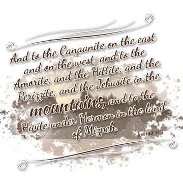 Joshua 11:3 – And to the Canaanite on the east and on the west, and to the Amorite, and the Hittite, and the Perizzite, and the Jebusite in the mountains, and to…