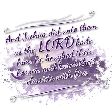 Joshua 11:9 – And Joshua did unto them as the LORD bade him: he houghed their horses, and burnt their chariots with fire.