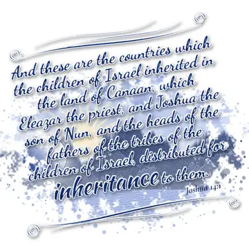 Joshua 14:1 – And these are the countries which the children of Israel inherited in the land of Canaan, which Eleazar the priest, and Joshua the son of Nun, and…