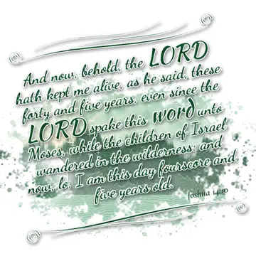 Joshua 14:10 – And now, behold, the LORD hath kept me alive, as he said, these forty and five years, even since the LORD spake this word unto Moses, while the…